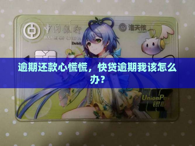 逾期还款心慌慌，快贷逾期我该怎么办？