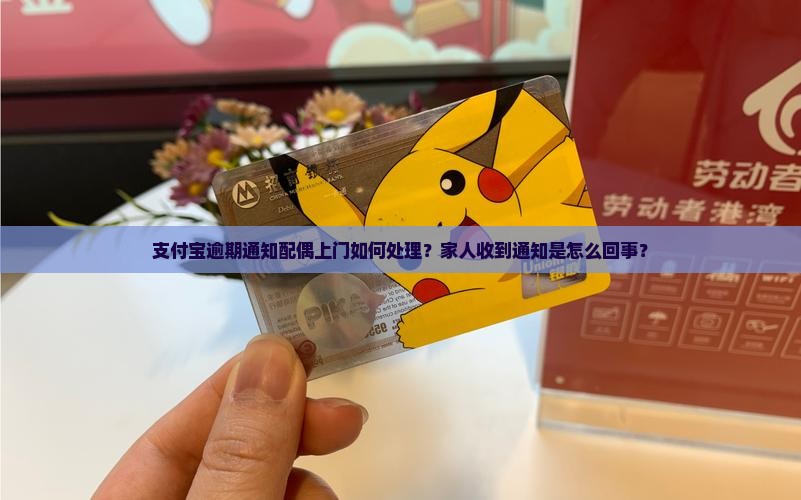 支付宝逾期通知配偶上门如何处理