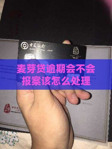 麦芽贷逾期会不会报案该怎么处理