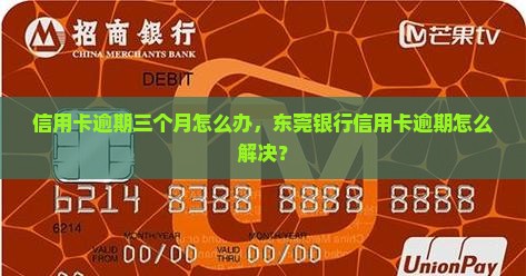 东莞银行信用卡逾期3个月怎么办