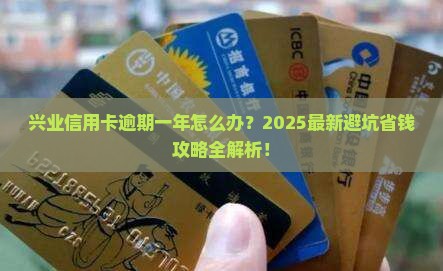 欠兴业信用卡逾期一年该如何处理
