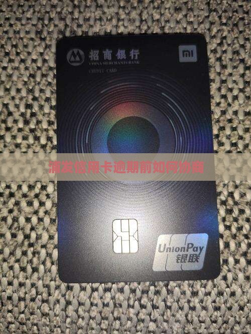 浦发信用卡逾期前如何协商 浦发信用卡逾期前如何协商