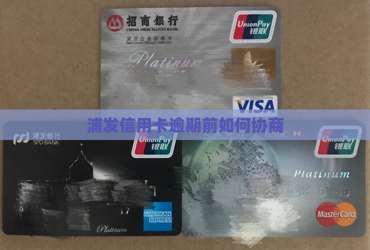 浦发信用卡逾期前如何协商 浦发信用卡逾期前如何协商