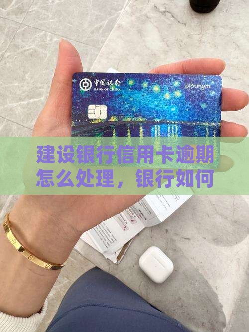 建设银行信用卡一直逾期会怎么样如何处理