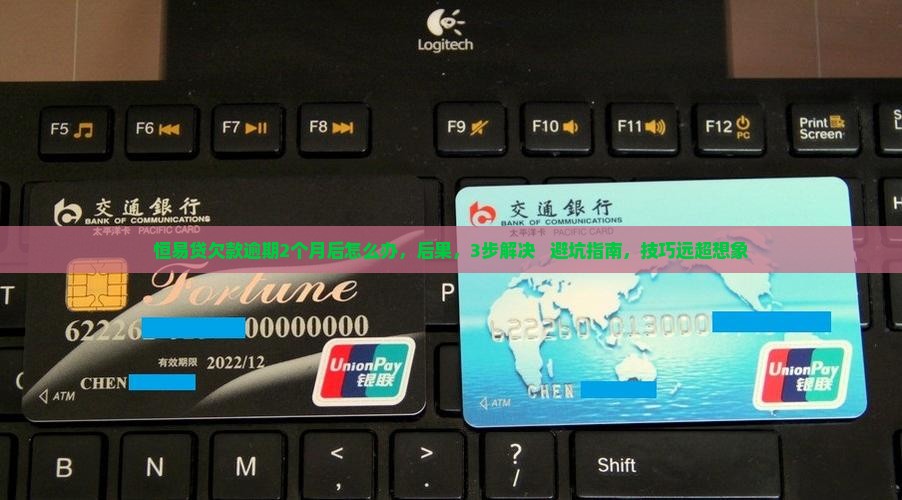 恒易贷欠款逾期2个月后怎么办