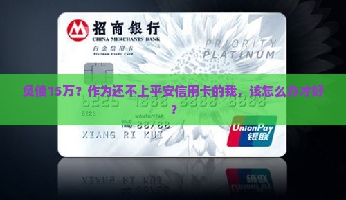 平安信用卡欠款15万怎么处理