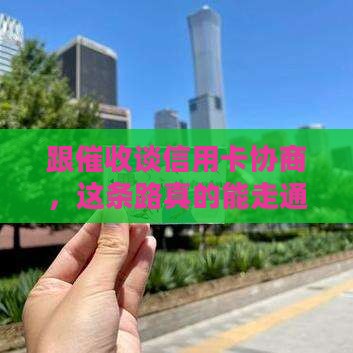信用卡协商跟催收谈靠谱吗