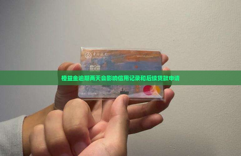 橙益金逾期两天会有什么影响