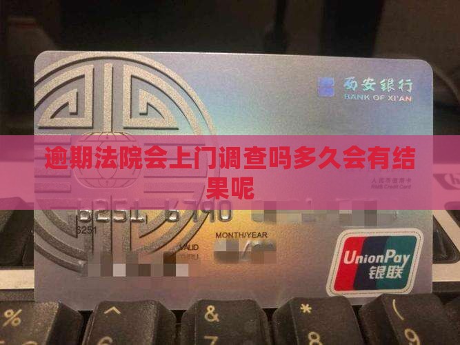 逾期法院会上门调查吗多久会有结果
