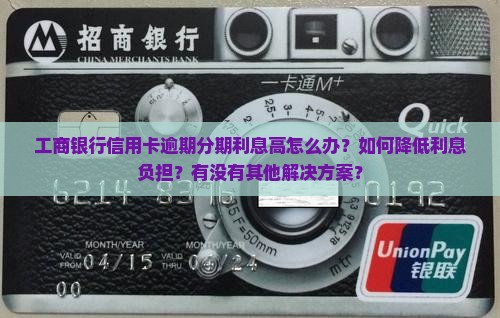 工商银行信用卡逾期分期利息高如何处理