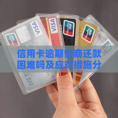 信用卡逾期协商还款困难吗及应对措施分享
