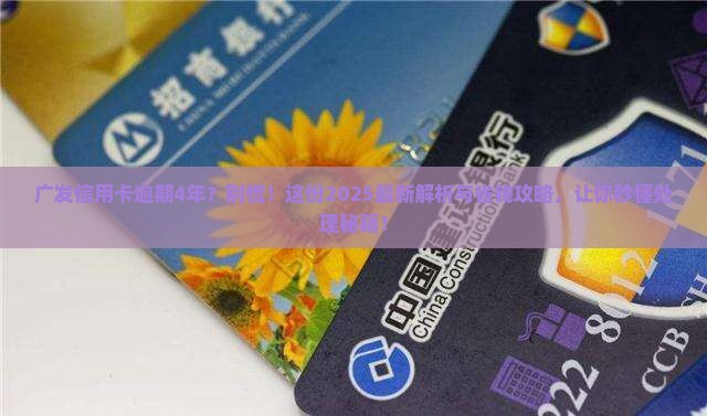 广发银行信用卡逾期4年如何处理