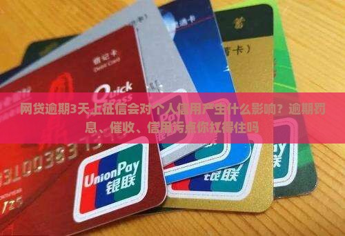 网贷逾期3天上征信会对个人信用产生什么影响？逾期罚息、催收、信用污点你扛得住吗