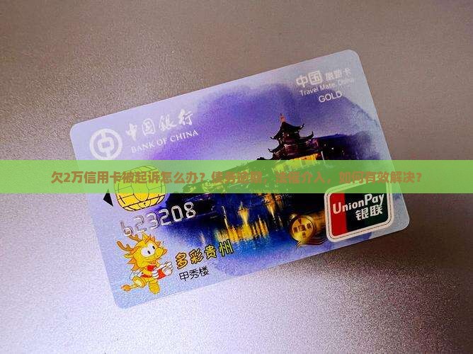 欠2万信用卡被起诉怎么办？债务逾期，法催介入，如何有效解决？