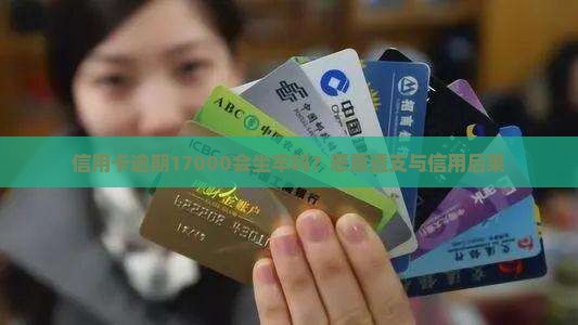 信用卡逾期17000会坐牢吗？恶意透支与信用后果