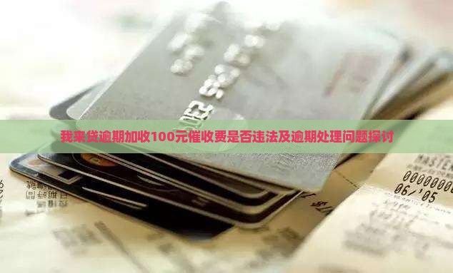 我来贷逾期加收100元催收费是否违法及逾期处理问题探讨