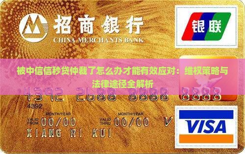 被中信信秒贷仲裁了怎么办才能有效应对：维权策略与法律途径全解析