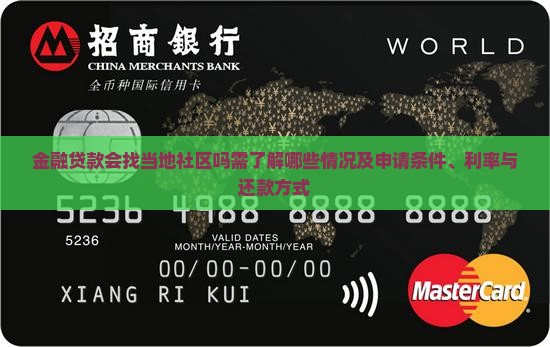 金融贷款会找当地社区吗需了解哪些情况及申请条件、利率与还款方式
