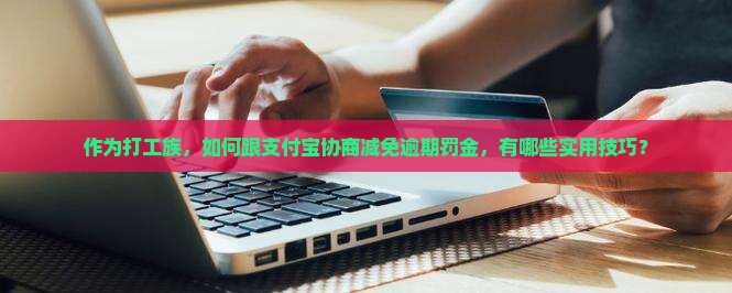 支付宝逾期罚金如何减免协商