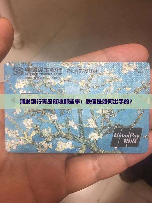 浦发银行青岛联信催收如何进行
