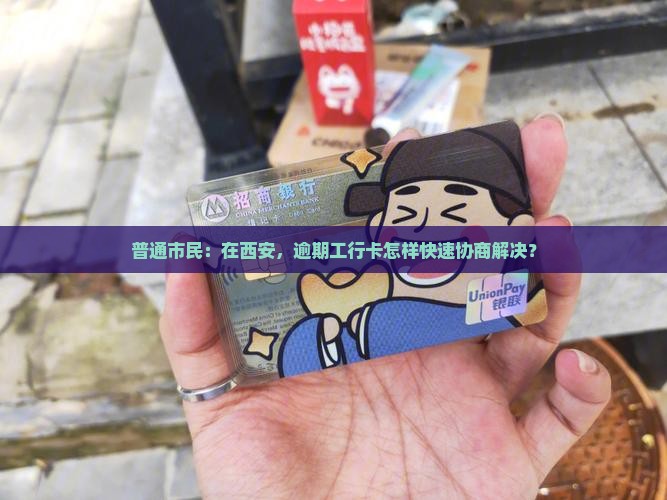 工行逾期到西安哪里可以协商处理