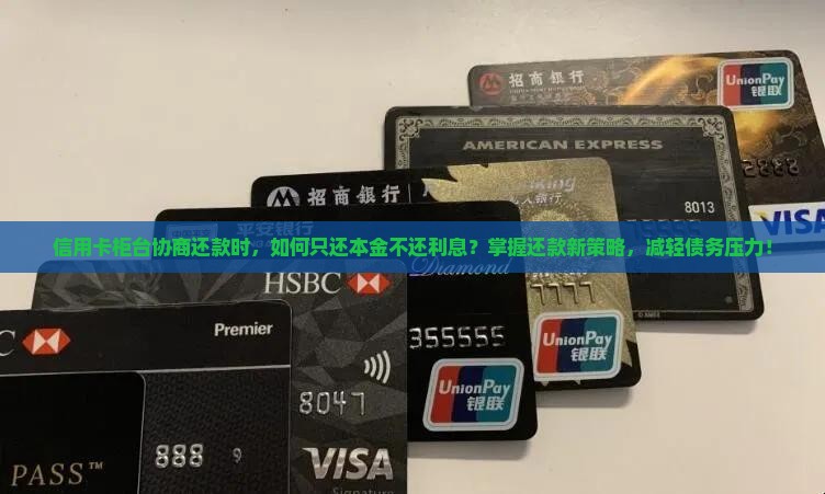 信用卡柜台协商还本金怎么还