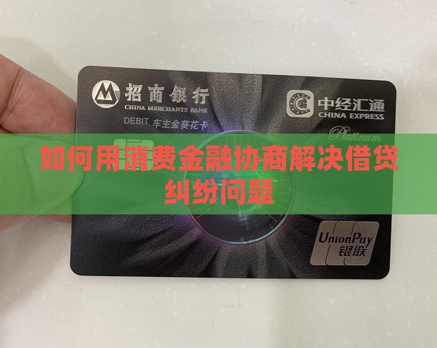 如何用消费金融协商解决借贷纠纷问题