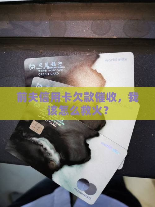 前夫银行信用卡欠款催收如何处理