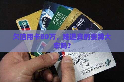 信用卡欠80万会坐牢吗