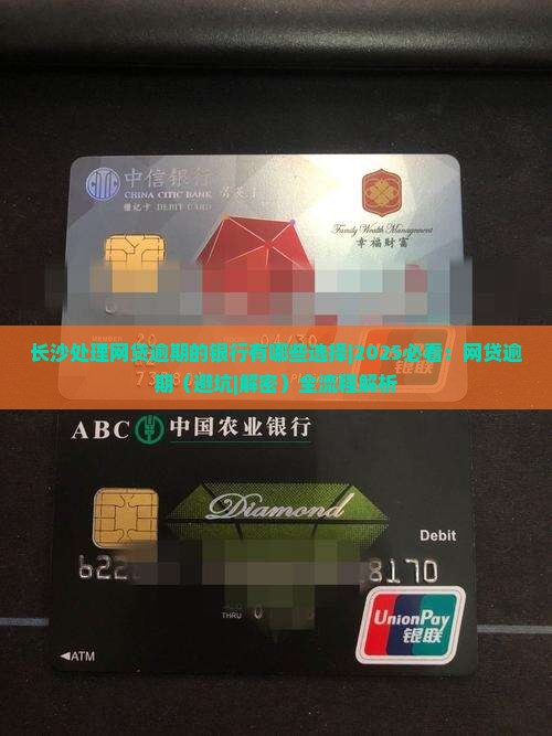 长沙处理网贷逾期的银行有哪些选择