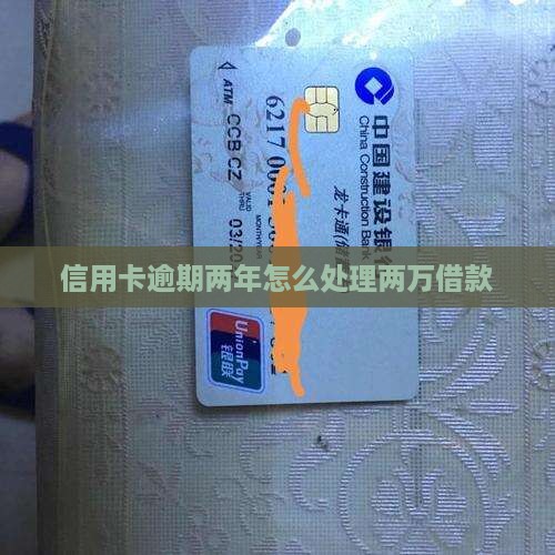 信用卡借款两万逾期两年如何处理