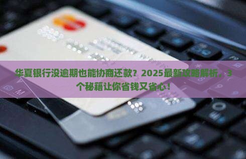 华夏银行没逾期可以协商吗如何协商更有优势