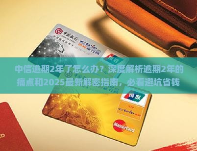 中信逾期2年了怎么办 中信逾期2年了怎么办