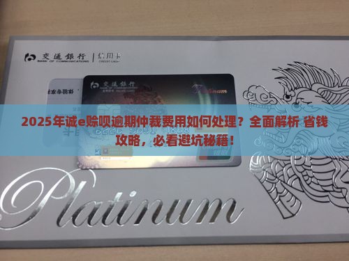 诚e赊呗逾期仲裁费用怎么处理