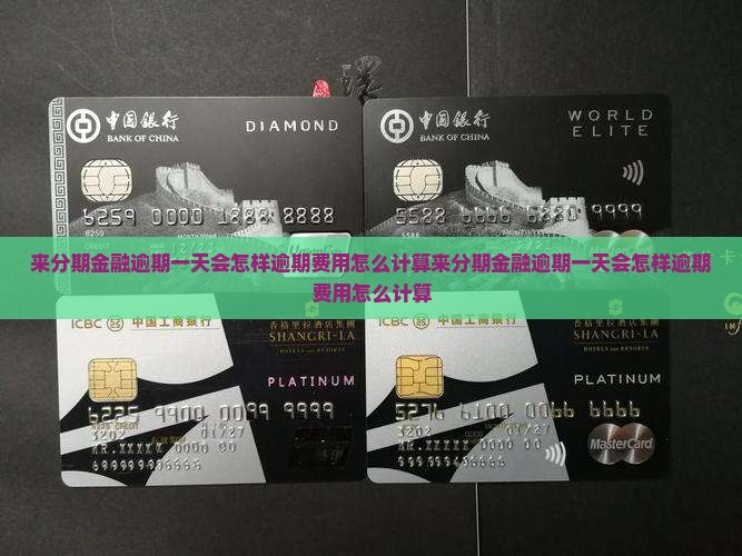 来分期金融逾期一天会怎样逾期费用怎么计算