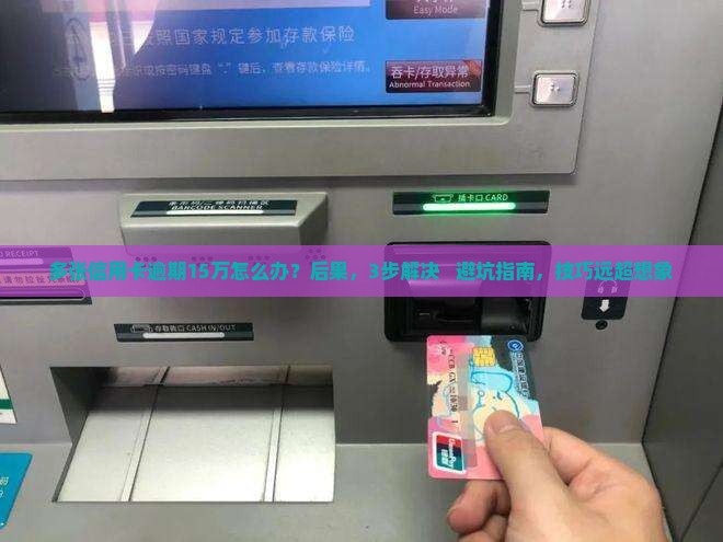 多张信用卡逾期15万如何处理