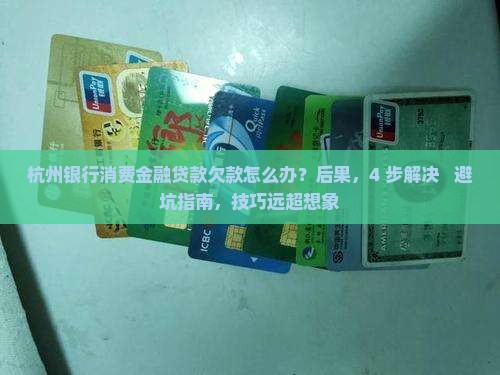 杭州银行消费金融贷款欠款怎么办 杭州银行消费金融贷款欠款怎么办