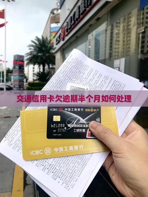 交通信用卡欠逾期半个月如何处理