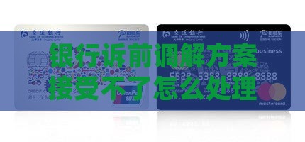 银行诉前调解方案接受不了怎么处理