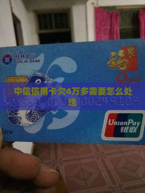中信信用卡欠4万多需要怎么处理