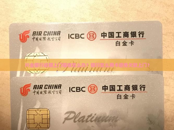 兴业银行欠款上门怎么办