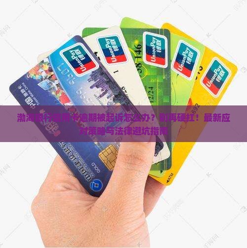 渤海银行信用卡逾期被起诉应该怎么应对