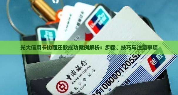 光大信用卡协商还款成功案例解析：步骤、技巧与注意事项