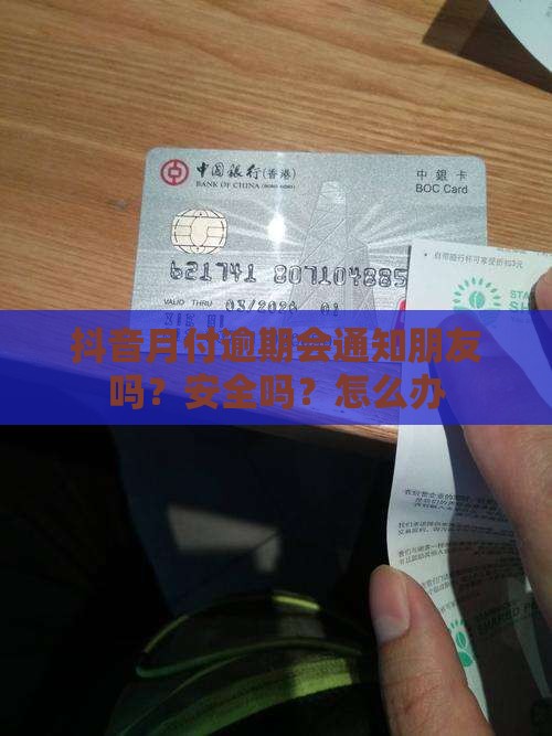 抖音月付逾期会通知朋友吗？安全吗？怎么办