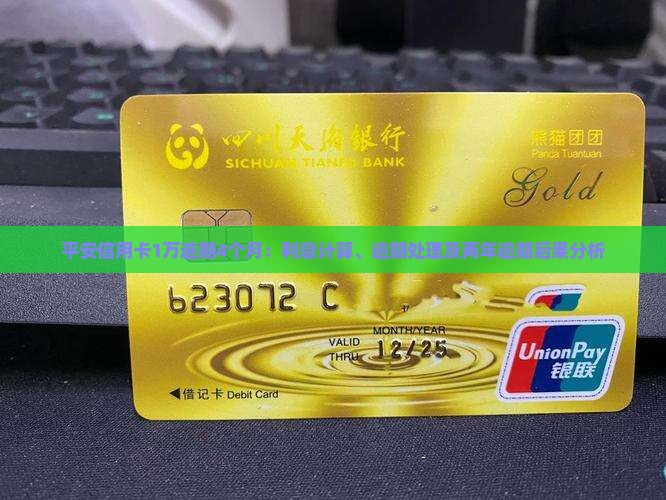 平安信用卡1万逾期4个月：利息计算、逾期处理及两年逾期后果分析