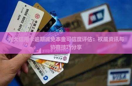 光大信用卡逾期减免本金可信度评估：权威资讯与协商技巧分享