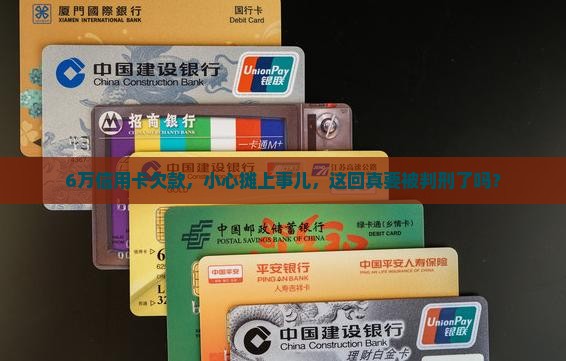 信用卡欠款6万本金会被判刑吗