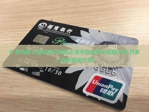 中信信用卡逾期2年6万多怎么处理