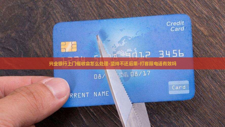 兴业银行上门催收会怎么处理