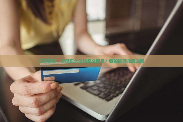 分期乐欠款逾期三年该怎么办